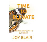 TIME TO ELEVATE: FROM CATERPILLAR TO BUTTERFLY