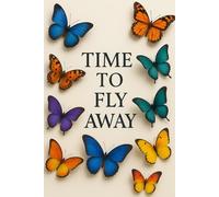 TIME TO FLY AWAY: A 101-Page Lined Journal for Dreamers, Globetrotters, and Aspiring Adventurers