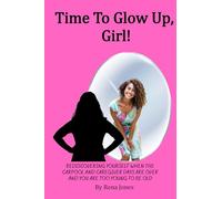 Time To Glow Up, Girl!: Rediscovering Yourself When the Carpool and Caregiver Days are Over and You are Too Young to be Old