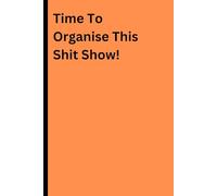 Time To Organise This Shit Show! A Blank Journal To Get Your Work or Life Shit Together: Lined Notebook (120 pages - 6" x 9")