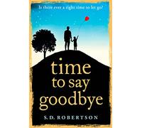 TIME TO SAY GOODBYE: a heart-rending novel about a father's love for his daughter