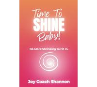 Time to Shine, Baby!: No More Shrinking to Fit In