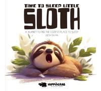 TIME TO SLEEP LITTLE SLOTH: A JOURNEY TO FIND THE COZIEST PLACE TO SLEEP