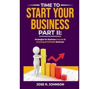 Time To Start Your Business -Part II: Strategies for Business Success & Growing a Profitable Business