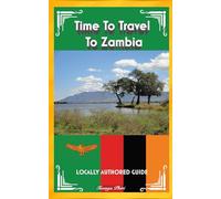 Time To Travel To Zambia©: LOCALLY AUTHORED GUIDE