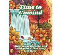 Time to Unwind: A Whimsical Coloring Book for Relaxation and Peace: Stress-Relieving Scenes to Help You Relax, Refocus, and Recharge - Book Three