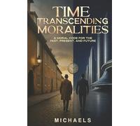 Time Transcending Moralities: A Moral Code for the Past, Present, and Future