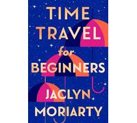 Time Travel for Beginners: ‘Both hilarious and heart-breaking, thoughtful and compelling’ Liane Moriarty