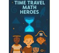 Time Travel Math Heroes: Counting, Addition, Telling Time & Patterns for Ages 5-7