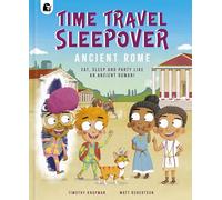 Time Travel Sleepover: Ancient Rome: Eat, Sleep and Party Like an Ancient Roman