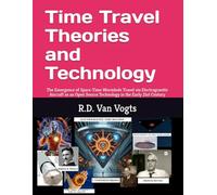 Time Travel Theories and Technology: The Emergence of Space-Time Wormhole Travel via Electrogravitic Aircraft as an Open Source Technology in the Early 21st Century