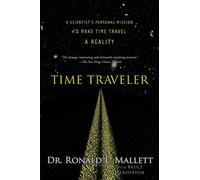 Time Traveler: A Scientist's Personal Mission to Make Time Travel a Reality