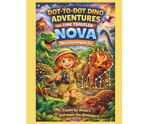 Time Traveler Nova’s Dino Adventure: Skip Counting by 3’s Dot-to-Dot, Coloring, Rhyming Riddles, & Fun Facts about Dinosaurs