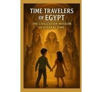 Time Travelers of Egypt: The Civilization Museum of Eternal Time