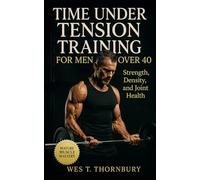 Time Under Tension Training for Men Over 40: Build lasting muscle and mobility with slow-tempo resistance workouts for men seeking power, recovery, and longevity beyond 40