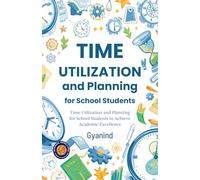 Time Utilization and Planning for School Students (Illustrated, Refined & Edited)