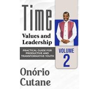 Time, Values and Leadership: PRACTICAL GUIDE FOR PRODUCTIVE AND TRANSFORMATIVE YOUTH (Vol.2)