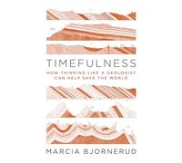 Marcia Bjornerud–Timefulness: How Thinking Like a Geologist Can Help Save the World–Copertina rigida