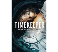 Timekeeper: From Chaos to Clarity: Master the Art of Time Management and Reclaim Your Life