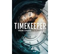 Timekeeper: From Chaos to Clarity: Master the Art of Time Management and Reclaim Your Life