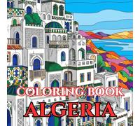 Timeless Algeria | A Journey Through Sahara Landscapes, Ancient Cities & Living Traditions: An Intricate Adult Coloring Book Celebrating Algerian Culture, Heritage & Desert Beauty