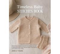 Timeless Baby Stitches Book: Master Easy to Follow Crochet Techniques to Craft Endearing and Durable Textured Items That Cherish and Comfort Every Baby