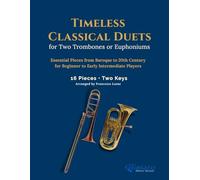 Timeless Classical Duets for Two Trombones or Euphoniums: 16 Essential Pieces from Baroque to 20th Century for Beginner to Early Intermediate Players ... Arrangements for Study and Performance
