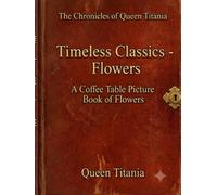 Timeless Classics - Flowers: A Coffee Table Picture Book of Flowers