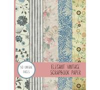 Timeless Elegance: Vintage Scrapbook Paper: 50 beautiful pages with vintage-inspired designs