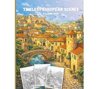 Timeless European Scenes Coloring Book for Adults: Historic Cities, Peaceful Landscapes, and Architectural Beauty for Relaxation and Mindfulness