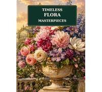 Timeless Flora Masterpieces: An Adult Coloring Book featuring Timeless Classical Botanical Art
