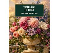 Timeless Flora Masterpieces: An Adult Coloring Book featuring Timeless Classical Botanical Art