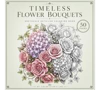Timeless Flower Bouquets: A Grayscale Flower Coloring Book for Adults Featuring Elegant Floral Arrangements for Relaxation and Creativity