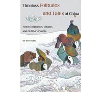 Timeless Folklores and Tales of China: Stories of Heroes, Villains, and Ordinary People