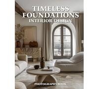 Timeless Foundations Interior Design Photography Book: Enduring Beauty for Every Generation