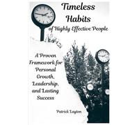 Timeless Habits of Highly Effective People: A Proven Framework for Personal Growth, Leadership, and Lasting Success