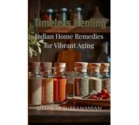 Timeless Healing: Indian Home Remedies for Vibrant Aging: Gentle rituals and remedies for senior wellness, rooted in Indian tradition