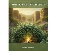 Timeless Healing Secrets: Unlocking Herbal Power