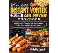 Timeless Instant Vortex Air Fryer Cookbook: Easy, Crispy & Healthy Instant Vortex Air Fryer Recipes for Everyday Meals