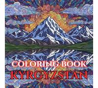 Timeless Kyrgyzstan | A Journey Through Nomadic Traditions, Mountain Peaks & Sacred Symbols: An Intricate Adult Coloring Book Celebrating Kyrgyz Culture, Highlands & Nomadic Heritage