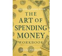Timeless Lessons from The Art of Spending Money Workbook: Redefine Success, Find Fulfillment, and Create a Life That Truly Feels Rich with Morgan Housel’s Teachings