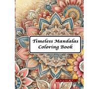 Timeless Mandalas Coloring Book For All Ages: A Relaxing and Creative Escape