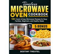Timeless Microwave Oven Cookbook: 120+ Quick & Easy Microwave Recipes for Busy Families, Beginners, and Healthy Meals