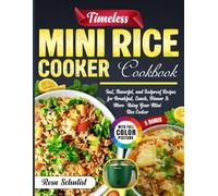 Timeless Mini Rice Cooker Cookbook: Fast, Flavorful, and Foolproof Recipes for Breakfast, Lunch, Dinner & More Using Your Mini Rice Cooker