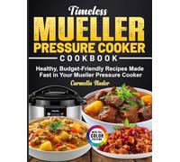 Timeless Mueller Pressure Cooker Cookbook: Healthy, Budget-Friendly Recipes Made Fast in Your Mueller Pressure Cooker