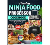 Timeless Ninja Food Processor Cookbook: Quick and Easy Recipes for Beginners to Create Fresh, Flavorful Meals Using Your Ninja Food Processor