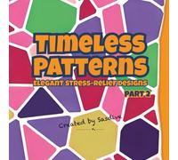 Timeless Patterns: Elegant Stress-Relief Designs Part 2: 40 Geometric Designs for Mindfulness, Relaxation, and Creative Coloring