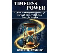 TIMELESS POWER: A Guide to Transforming Your Life Through History's 120 Most Powerful Insights