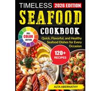 Timeless Seafood Cookbook: Quick, Flavorful, and Healthy Seafood Dishes for Every Occasion
