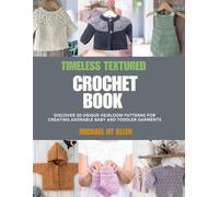 Timeless Textured Crochet Book: Discover 20 Unique Heirloom Patterns for Creating Adorable Baby and Toddler Garments